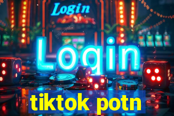 tiktok potn